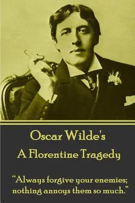 Oscar Wilde - Une tragédie florentine : Pardonnez toujours à vos ennemis ; rien ne les ennuie autant.« ». - Oscar Wilde - A Florentine Tragedy: Always forgive your enemies; nothing annoys them so much.