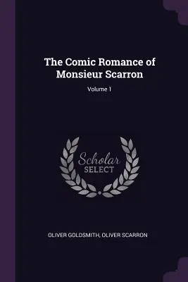 Le roman comique de Monsieur Scarron ; Volume 1 - The Comic Romance of Monsieur Scarron; Volume 1