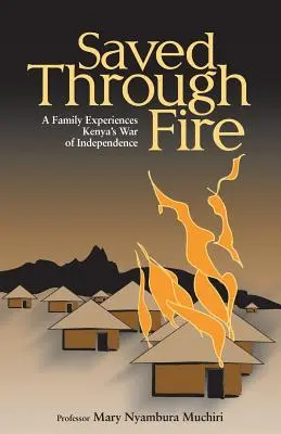 Sauvés par le feu : Une famille vit la guerre d'indépendance du Kenya - Saved Through Fire: A Family Experiences Kenya's War of Independence