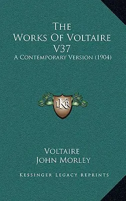 Œuvres de Voltaire V37 : Version contemporaine (1904) - The Works Of Voltaire V37: A Contemporary Version (1904)
