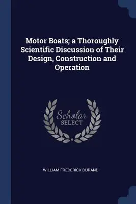 Bateaux à moteur : une étude scientifique approfondie de leur conception, de leur construction et de leur fonctionnement - Motor Boats; a Thoroughly Scientific Discussion of Their Design, Construction and Operation