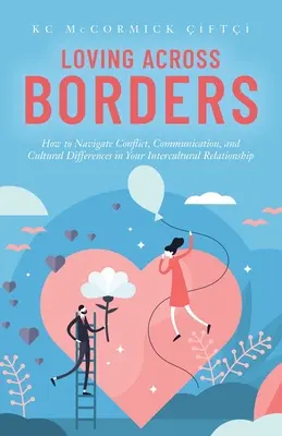 Aimer au-delà des frontières : Comment gérer les conflits, la communication et les différences culturelles dans votre relation interculturelle - Loving Across Borders: How to Navigate Conflict, Communication, and Cultural Differences in Your Intercultural Relationship