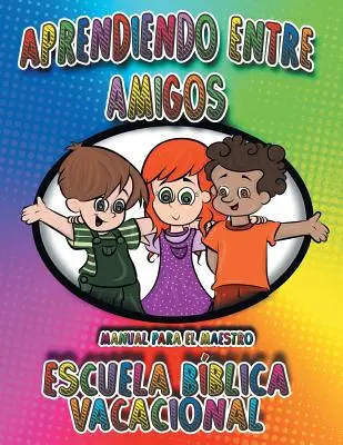 Apprendre entre amis : Manuel de l'enseignant, École biblique de vacances - Aprendiendo Entre Amigos: Manual Para el Maestro, Escuela Bblica Vacacional