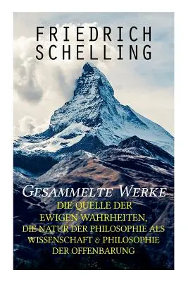 Œuvres complètes : La source des vérités éternelles, La nature de la philosophie comme science & Philosophie de la révélation - Gesammelte Werke: Die Quelle der ewigen Wahrheiten, Die Natur der Philosophie als Wissenschaft & Philosophie der Offenbarung