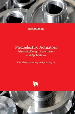 Actuateurs piézoélectriques : Principes, conception, expériences et applications - Piezoelectric Actuators: Principles, Design, Experiments and Applications