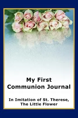 Mon journal de première communion à l'imitation de sainte Thérèse, la petite fleur - My First Communion Journal in Imitation of St. Therese, the Little Flower