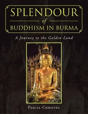 Splendeur du bouddhisme en Birmanie : Un voyage au pays de l'or - Splendour of Buddhism in Burma: A Journey to the Golden Land