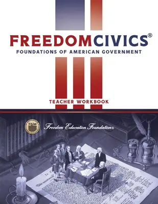 Manuel de l'enseignant FreedomCivics : Les fondements du gouvernement américain - FreedomCivics Teacher Workbook: Foundations of American Government
