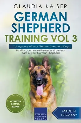 Le dressage du berger allemand Vol 3 - Prendre soin de votre chien de berger allemand : L'alimentation, les maladies courantes et les soins généraux de votre berger allemand - German Shepherd Training Vol 3 - Taking Care of Your German Shepherd Dog: Nutrition, Common Diseases and General Care of Your German Shepherd