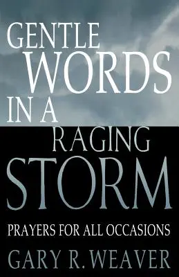 Des mots doux dans une tempête déchaînée : Prières pour toutes les saisons - Gentle Words in a Raging Storm: Prayers for All Seasons