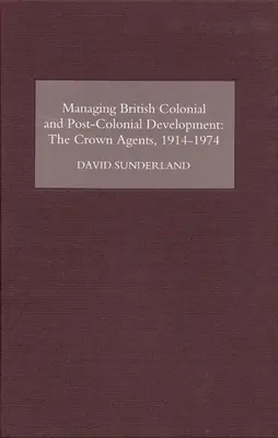 Gestion du développement colonial et postcolonial britannique : Les Crown Agents, 1914-74 - Managing British Colonial and Post-Colonial Development: The Crown Agents, 1914-74