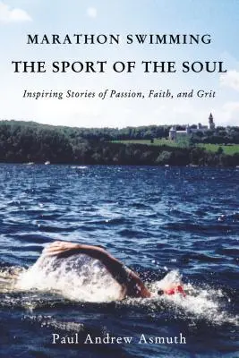 Marathon de natation, le sport de l'âme : histoires inspirantes de passion, de foi et de courage - Marathon Swimming the Sport of the Soul: Inspiring Stories of Passion, Faith, and Grit