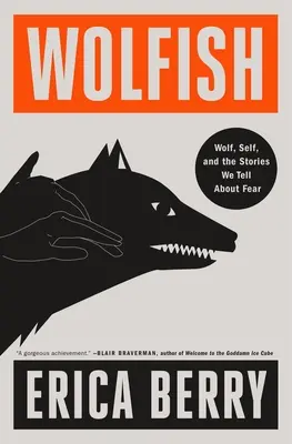 Wolfish : Wolfish : Wolf, Self, and the Stories We Tell about Fear (Le loup, le moi et les histoires que nous racontons sur la peur) - Wolfish: Wolf, Self, and the Stories We Tell about Fear