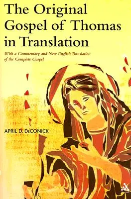 L'Évangile original de Thomas en traduction : Avec un commentaire et une nouvelle traduction anglaise de l'évangile complet - The Original Gospel of Thomas in Translation: With a Commentary and New English Translation of the Complete Gospel