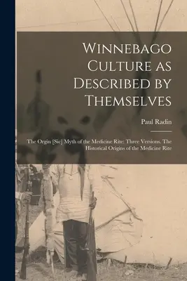 La culture Winnebago telle qu'ils la décrivent eux-mêmes : The Orgin [sic] Myth of the Medicine Rite : Trois versions. Les origines historiques du rite de la médecine - Winnebago Culture as Described by Themselves: The Orgin [sic] Myth of the Medicine Rite: Three Versions. The Historical Origins of the Medicine Rite