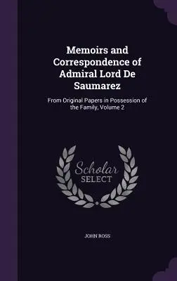 Mémoires et correspondance de l'amiral Lord De Saumarez : d'après les documents originaux en possession de la famille, Volume 2 - Memoirs and Correspondence of Admiral Lord De Saumarez: From Original Papers in Possession of the Family, Volume 2