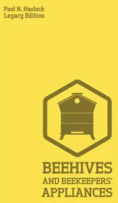 Beehives And Bee Keepers' Appliances (Legacy Edition) : Un manuel pratique pour les ruches fabriquées à la main, les outils d'extraction de la cire et du miel, et l'apiculture traditionnelle. - Beehives And Bee Keepers' Appliances (Legacy Edition): A Practical Manual For Handmade Bee Hives, Wax And Honey Extraction Tools, And Traditional Apia