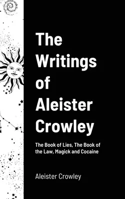 Les écrits d'Aleister Crowley : Le livre des mensonges, Le livre de la loi, La magie et la cocaïne - The Writings of Aleister Crowley: The Book of Lies, The Book of the Law, Magick and Cocaine