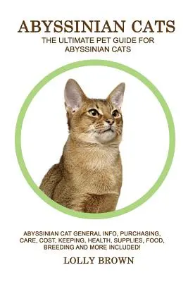 Chats d'Abyssinie : Chat d'Abyssinie : Informations générales, achat, soins, coûts, garde, santé, fournitures, nourriture, élevage et plus encore ! Les chats abyssins - Abyssinian Cats: Abyssinian Cat General Info, Purchasing, Care, Cost, Keeping, Health, Supplies, Food, Breeding and More Included! The