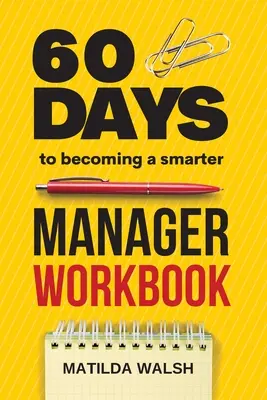 60 Days to Becoming a Smarter Manager Workbook - How to Meet Your Goals, Manage an Awesome Work Team, Create Valued Employees and Love your Job (60 jours pour devenir un manager plus intelligent) - Comment atteindre vos objectifs, gérer une équipe de travail formidable, créer des employés appréciés - 60 Days to Becoming a Smarter Manager Workbook - How to Meet Your Goals, Manage an Awesome Work Team, Create Valued Employees and Love your Job