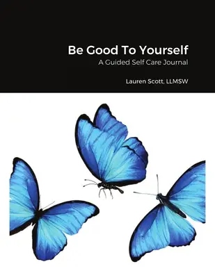 Be Good To Yourself : Un journal d'autosoins guidé - Be Good To Yourself: A Guided Self Care Journal