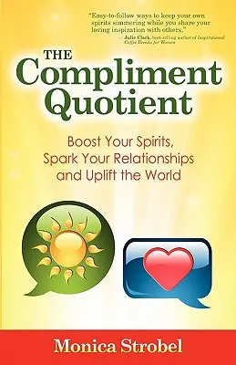 Le quotient de compliments : Le quotient de compliment : boostez votre esprit, stimulez vos relations et élevez le monde. - The Compliment Quotient: Boost Your Spirits, Spark Your Relationships and Uplift the World