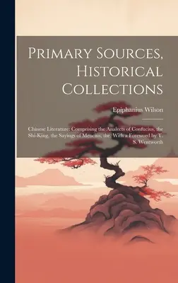 Sources primaires, collections historiques : Littérature chinoise : Comprenant les Analectes de Confucius, le Shi-King, les Dires de Mencius, le, avec une F - Primary Sources, Historical Collections: Chinese Literature: Comprising the Analects of Confucius, the Shi-King, the Sayings of Mencius, the, With a F