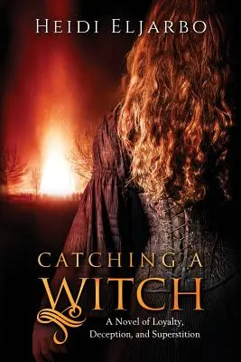 Catching a Witch : Un roman sur la loyauté, la tromperie et la superstition - Catching a Witch: A Novel of Loyalty, Deception, and Superstition