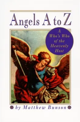 Les anges de A à Z : Le Who's Who de la milice céleste - Angels A to Z: A Who's Who of the Heavenly Host