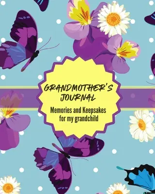 Journal de grand-mère Memories and Keepsakes For My Grandchild : Cadeau d'histoires et de sagesse Wit Words of Advice (en anglais) - Grandma's Journal Memories and Keepsakes For My Grandchild: Keepsake Memories For My Grandchild Gift Of Stories and Wisdom Wit Words of Advice