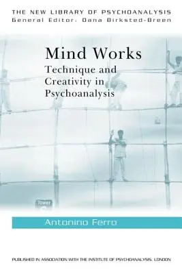 L'esprit travaille : Technique et créativité en psychanalyse - Mind Works: Technique and Creativity in Psychoanalysis