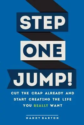 Première étape : Sautez&nbsp;! Arrêtez les conneries et commencez à créer la vie que vous voulez vraiment. - Step One: Jump!: Cut the Crap Already and Start Creating the Life You Really Want