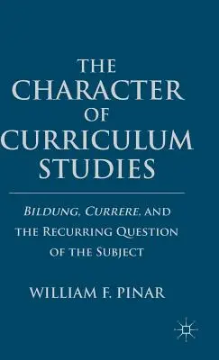 Le caractère des études curriculaires : Bildung, Currere et la question récurrente du sujet - The Character of Curriculum Studies: Bildung, Currere, and the Recurring Question of the Subject