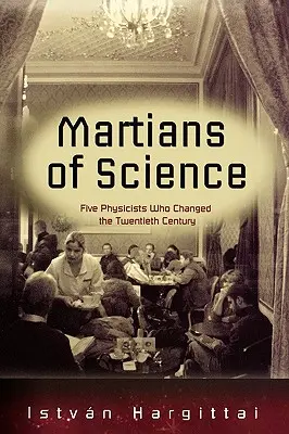 Les Martiens de la science : Cinq physiciens qui ont changé le XXe siècle - The Martians of Science: Five Physicists Who Changed the Twentieth Century