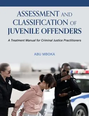 Évaluation et classification des délinquants juvéniles : Manuel de traitement pour les praticiens de la justice pénale - Assessment and Classification of Juvenile Offenders: A Treatment Manual for Criminal Justice Practitioners