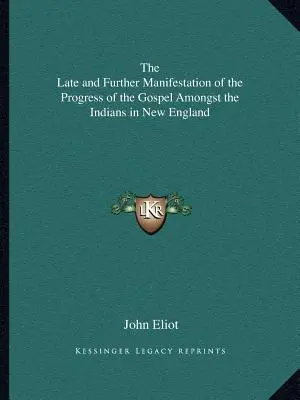 La manifestation tardive et ultérieure des progrès de l'Évangile parmi les Indiens de la Nouvelle-Angleterre - The Late and Further Manifestation of the Progress of the Gospel Amongst the Indians in New England