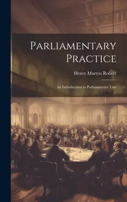 La pratique parlementaire : Une introduction au droit parlementaire - Parliamentary Practice: An Introduction to Parliamentary Law
