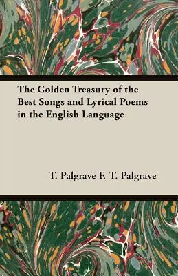 Le Trésor d'or des meilleures chansons et poèmes lyriques de la langue anglaise - The Golden Treasury of the Best Songs and Lyrical Poems in the English Language