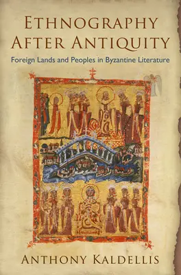 L'ethnographie après l'Antiquité : Pays et peuples étrangers dans la littérature byzantine - Ethnography After Antiquity: Foreign Lands and Peoples in Byzantine Literature