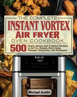 The Complete Instant Vortex Air Fryer Oven Cookbook (Le livre de cuisine complet de la friteuse à air instantanée Vortex) - The Complete Instant Vortex Air Fryer Oven Cookbook