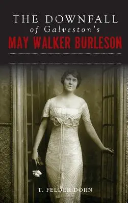 La chute de May Walker Burleson à Galveston : mariage dans la société texane et scandale du meurtre en Caroline - The Downfall of Galveston's May Walker Burleson: Texas Society Marriage & Carolina Murder Scandal