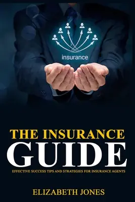 Le guide de l'assurance : Conseils et stratégies efficaces pour les agents d'assurance - The Insurance Guide: Effective Success Tips and Strategies for Insurance Agents