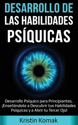 Développement des compétences psychologiques : Desarrollo Psquico para Principiantes, Ensendote a Descubrir tus Habilidades Psquicas y a Abrir tu Terce - Desarrollo de las Habilidades Psquicas: Desarrollo Psquico para Principiantes, Ensendote a Descubrir tus Habilidades Psquicas y a Abrir tu Terce