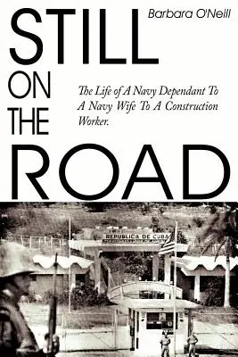 Toujours sur la route : La vie d'une personne dépendant de la marine, d'une épouse de marin et d'un ouvrier du bâtiment. - Still on the Road: The Life of A Navy Dependant To A Navy Wife To A Construction Worker.