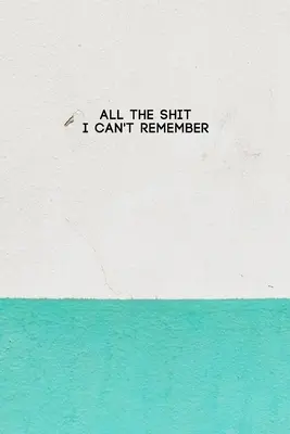 Toutes les conneries dont je ne me souviens pas : Password Keeper and Finder Notebook with White & Green Paint on House Wall Texture Design Gift - All the Shit I Can't Remember: Password Keeper and Finder Notebook w/ White & Green Paint on House Wall Texture Design Gift