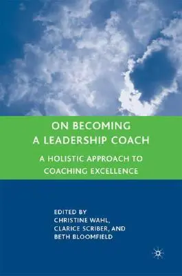 Devenir un coach en leadership : Une approche holistique de l'excellence en coaching - On Becoming a Leadership Coach: A Holistic Approach to Coaching Excellence