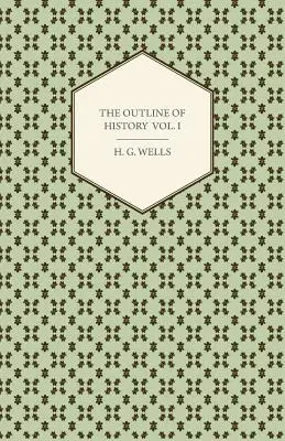 Les grandes lignes de l'histoire - Une histoire simple de la vie et de l'humanité - Volume I - The Outline of History - Being a Plain History of Life and Mankind - Volume I