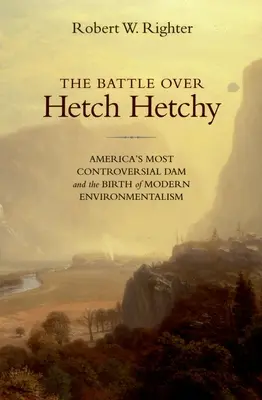La bataille de Hetch Hetchy : Le barrage le plus controversé d'Amérique et la naissance de l'environnementalisme moderne - The Battle Over Hetch Hetchy: America's Most Controversial Dam and the Birth of Modern Environmentalism