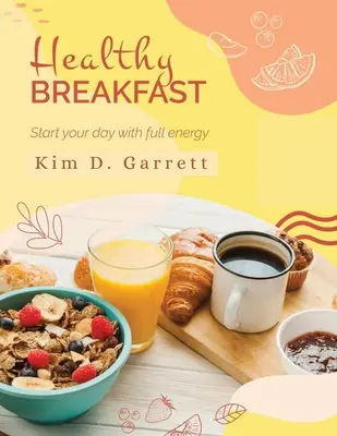 Le petit déjeuner sain : Commencez votre journée avec le plein d'énergie : Commencez votre journée avec le plein d'énergie - The Healthy Breakfast: Start your Day with Full Energy: Start your Day wit Full Energy