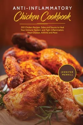 Livre de cuisine anti-inflammatoire pour le poulet : 350 recettes de poulet, accompagnements et sauces pour guérir votre système immunitaire et combattre l'inflammation, les maladies cardiaques et l'arthrite. - Anti-Inflammatory Chicken Cookbook: 350 Chicken Recipes, Sides and Sauces to Heal Your Immune System and Fight Inflammation, Heart Disease, Arthritis